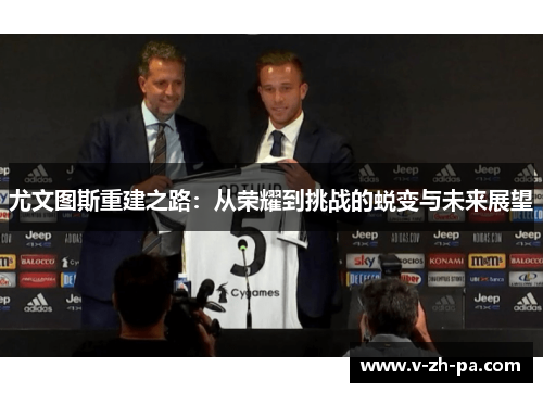 尤文图斯重建之路：从荣耀到挑战的蜕变与未来展望
