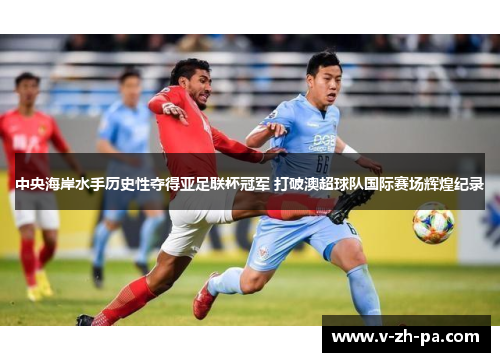 中央海岸水手历史性夺得亚足联杯冠军 打破澳超球队国际赛场辉煌纪录