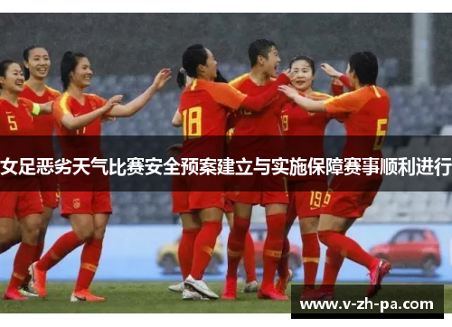 女足恶劣天气比赛安全预案建立与实施保障赛事顺利进行