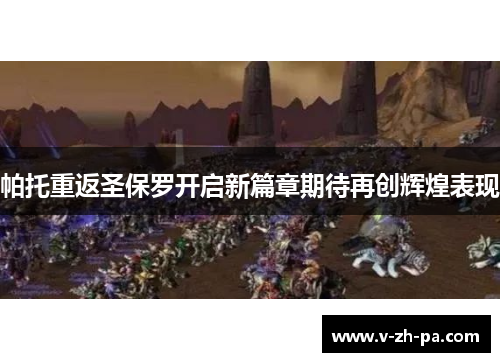 帕托重返圣保罗开启新篇章期待再创辉煌表现
