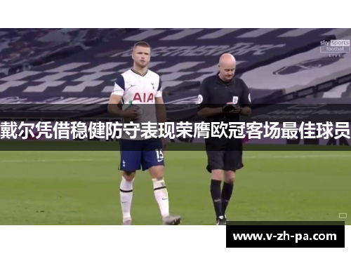 戴尔凭借稳健防守表现荣膺欧冠客场最佳球员