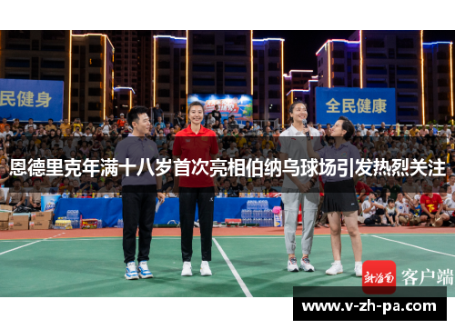 恩德里克年满十八岁首次亮相伯纳乌球场引发热烈关注
