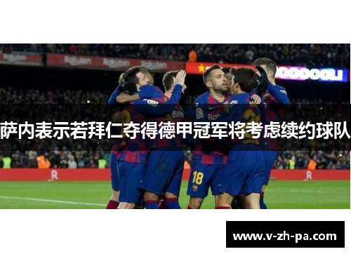 萨内表示若拜仁夺得德甲冠军将考虑续约球队 萨内表示若拜仁夺得德甲冠军将考虑续约球队