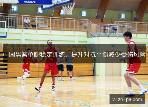 中国男篮单腿稳定训练,提升对抗平衡减少受伤风险 中国男篮单腿稳定训练,提升对抗平衡减少受伤风险